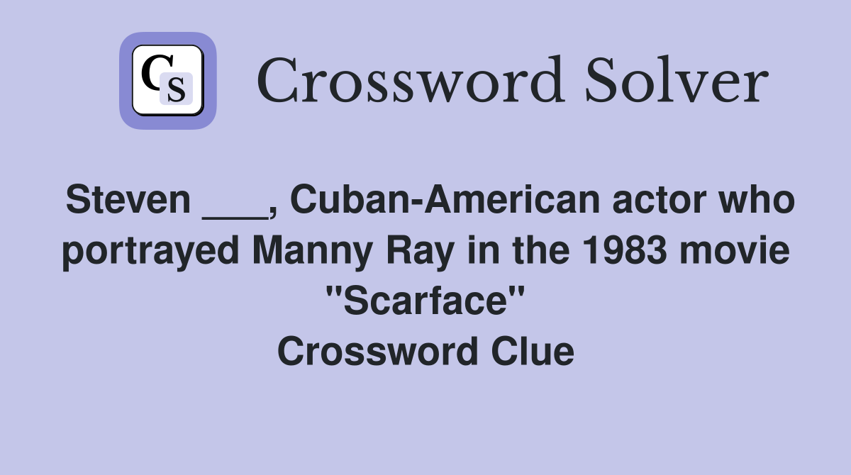 Steven ___, Cuban-American actor who portrayed Manny Ray in the 1983 movie "Scarface" Crossword Clue