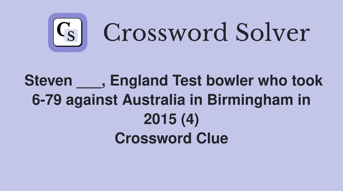 Steven ___, England Test bowler who took 6-79 against Australia in Birmingham in 2015 (4) Crossword Clue
