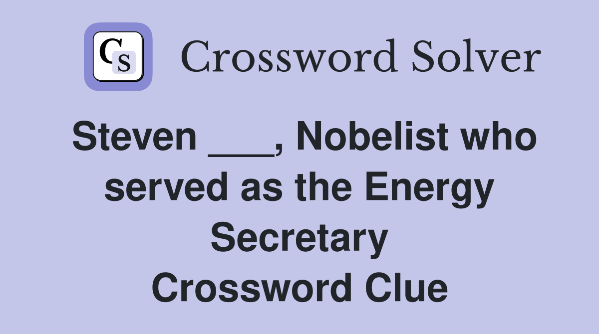 Steven ___, Nobelist who served as the Energy Secretary Crossword Clue