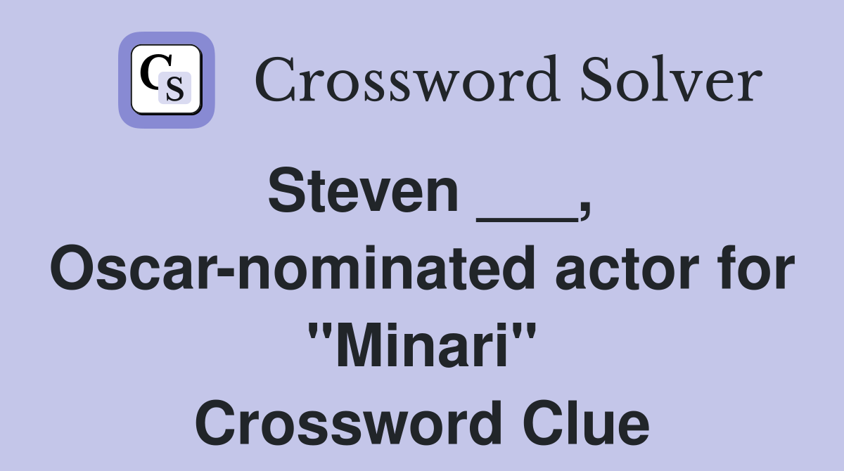 Steven ___, Oscar-nominated actor for "Minari" Crossword Clue
