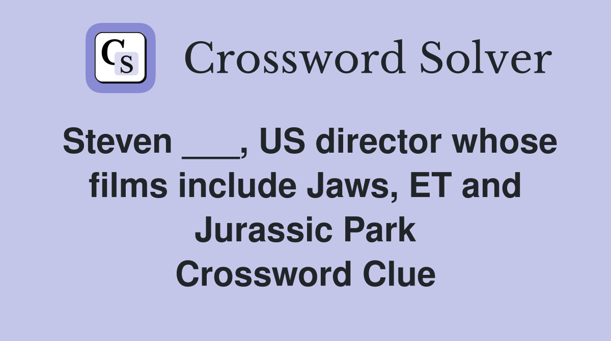 Steven ___, US director whose films include Jaws, ET and Jurassic Park Crossword Clue