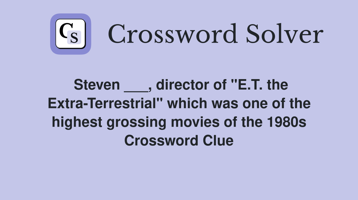 Steven ___, director of "E.T. the Extra-Terrestrial" which was one of the highest grossing movies of the 1980s Crossword Clue