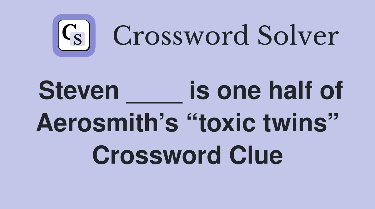 Steven ____ is one half of Aerosmith’s “toxic twins” Crossword Clue