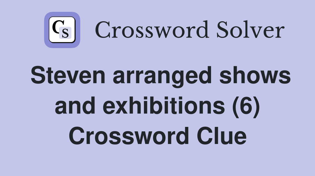 Steven arranged shows and exhibitions (6) Crossword Clue