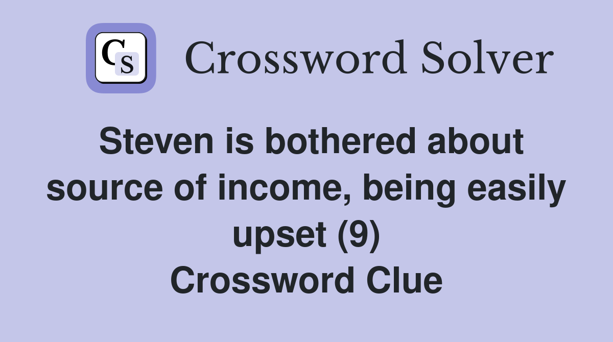 Steven is bothered about source of income, being easily upset (9) Crossword Clue