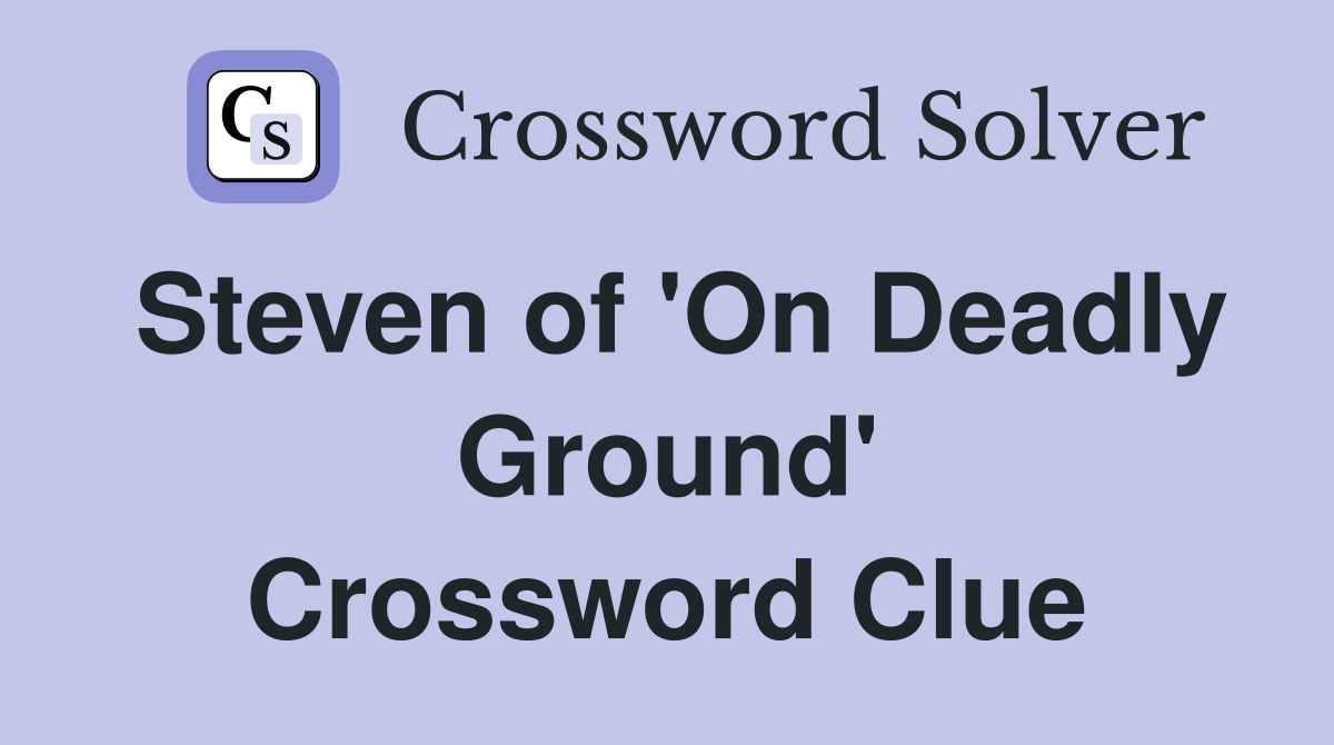 Steven of 'On Deadly Ground' Crossword Clue