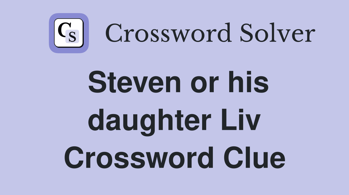 Steven or his daughter Liv Crossword Clue