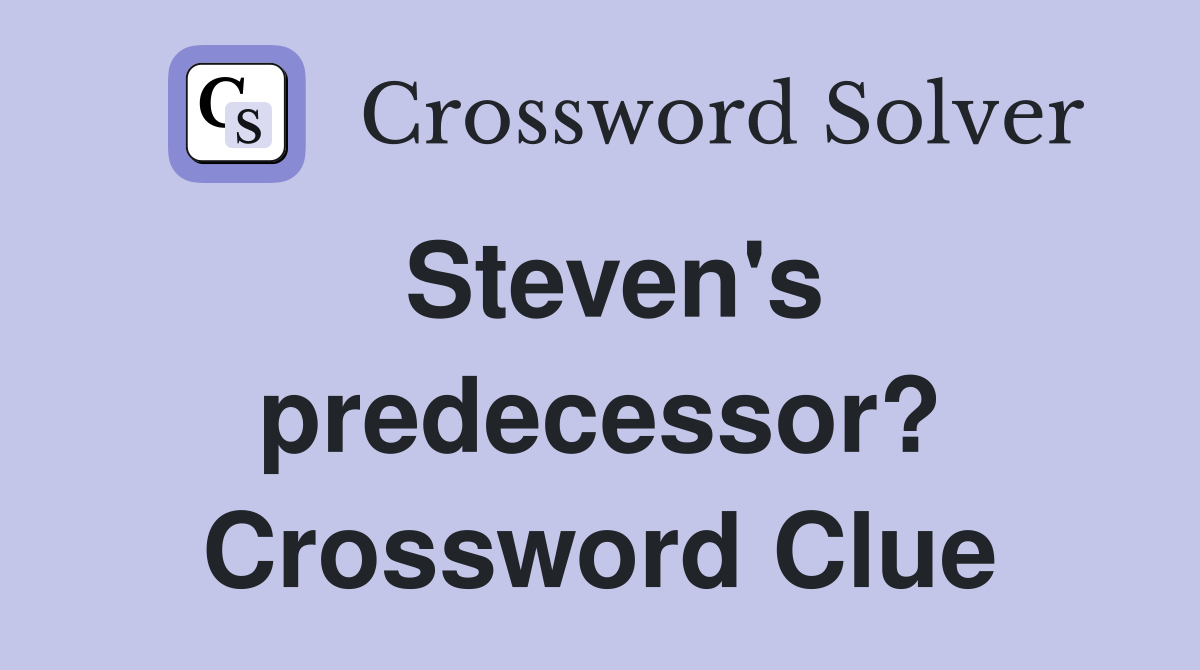 Steven's predecessor? Crossword Clue