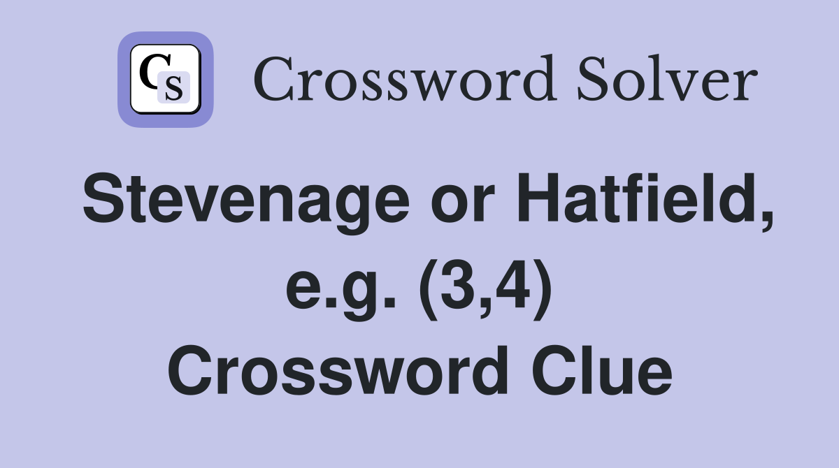 Stevenage or Hatfield, e.g. (3,4) Crossword Clue