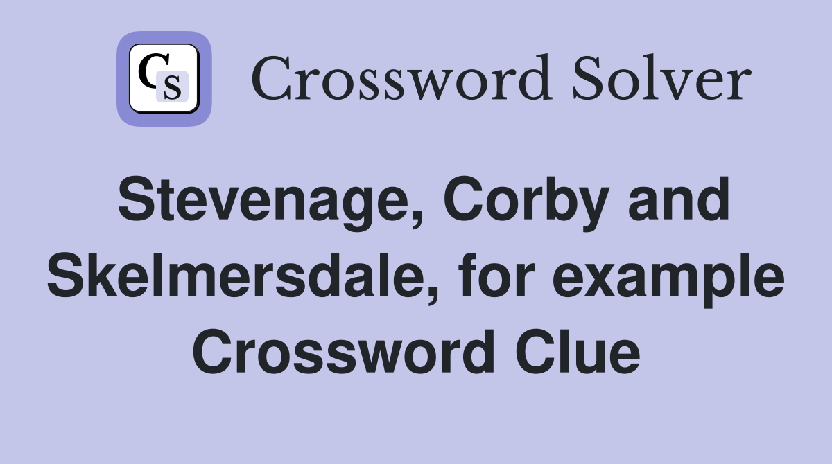 Stevenage, Corby and Skelmersdale, for example Crossword Clue