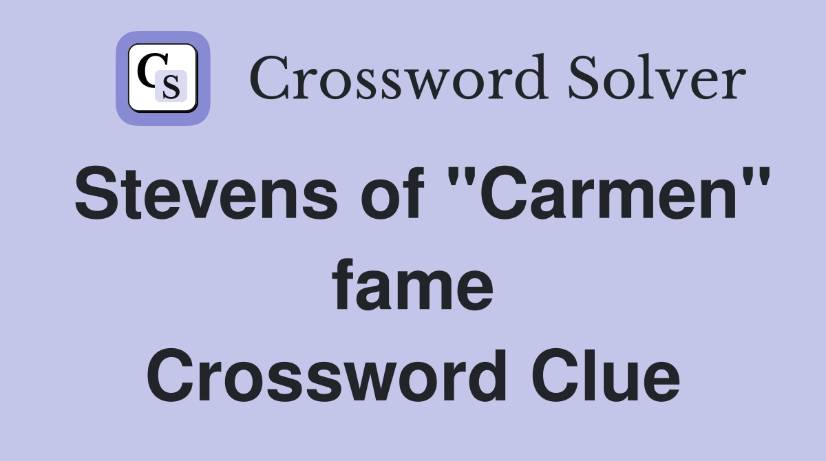 Stevens of "Carmen" fame Crossword Clue
