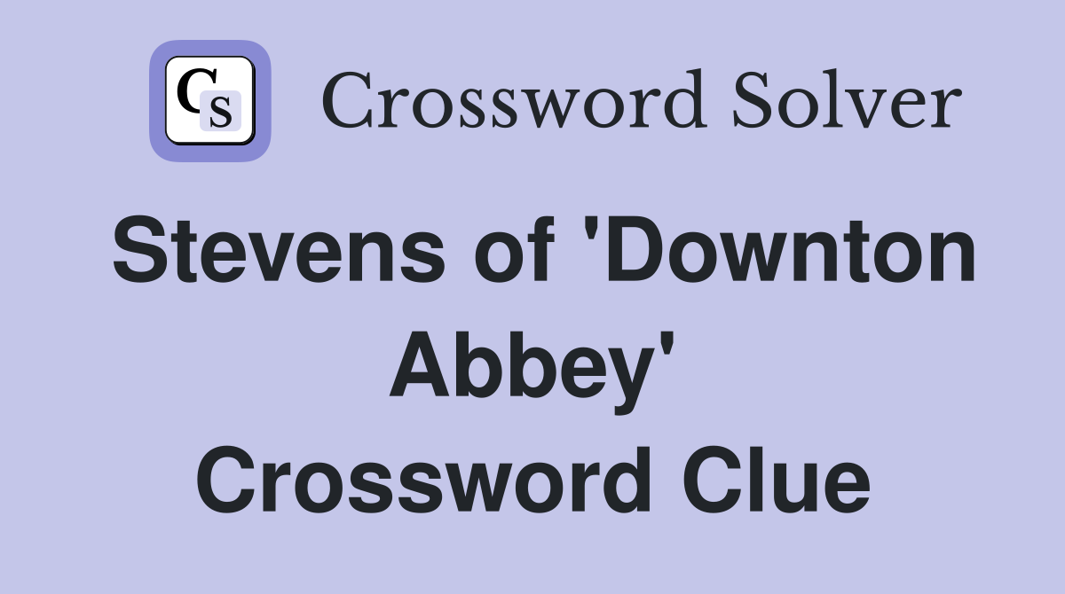 Stevens of 'Downton Abbey' Crossword Clue