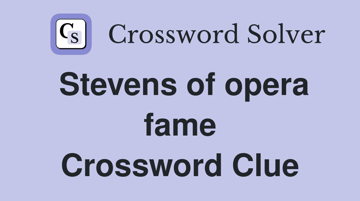 Stevens of opera fame Crossword Clue