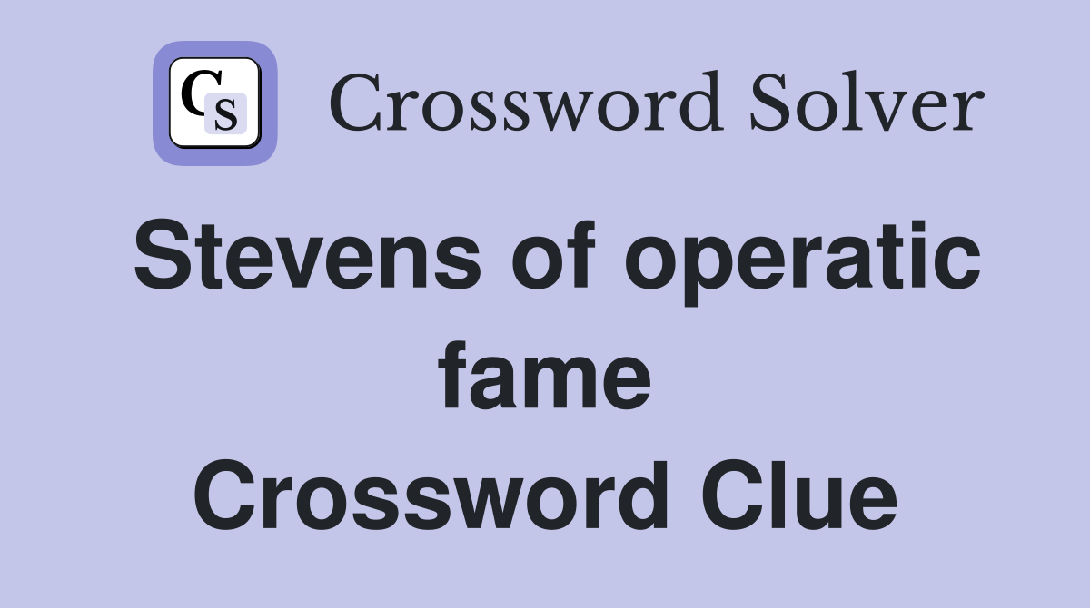 Stevens of operatic fame Crossword Clue