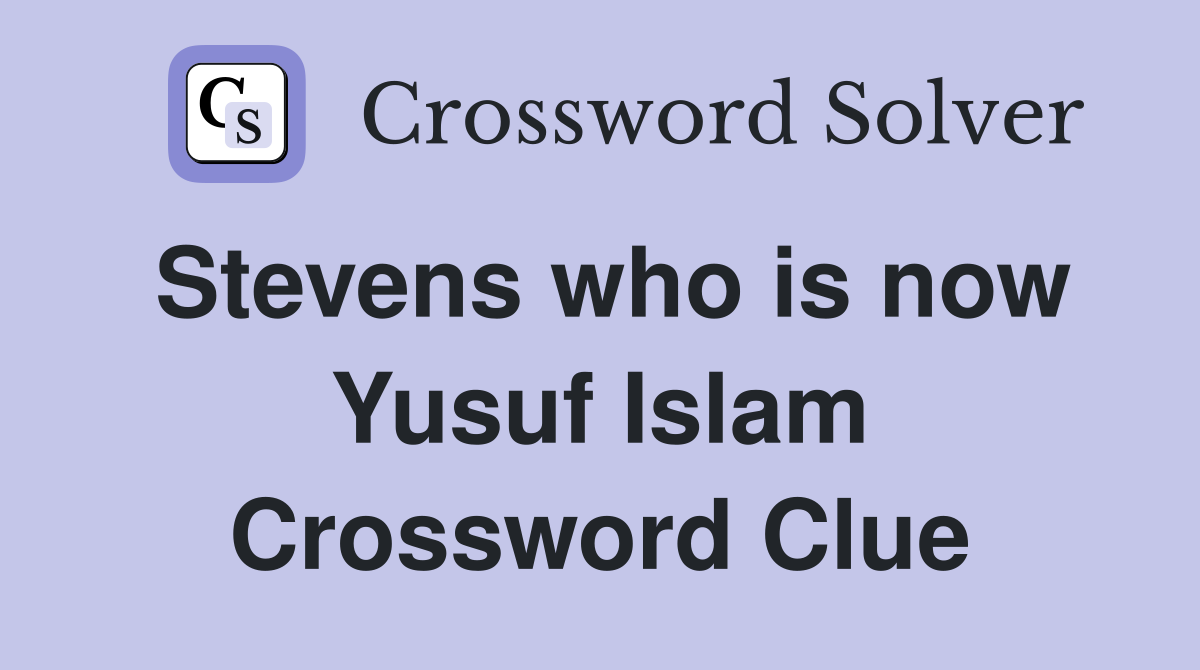 Stevens who is now Yusuf Islam Crossword Clue