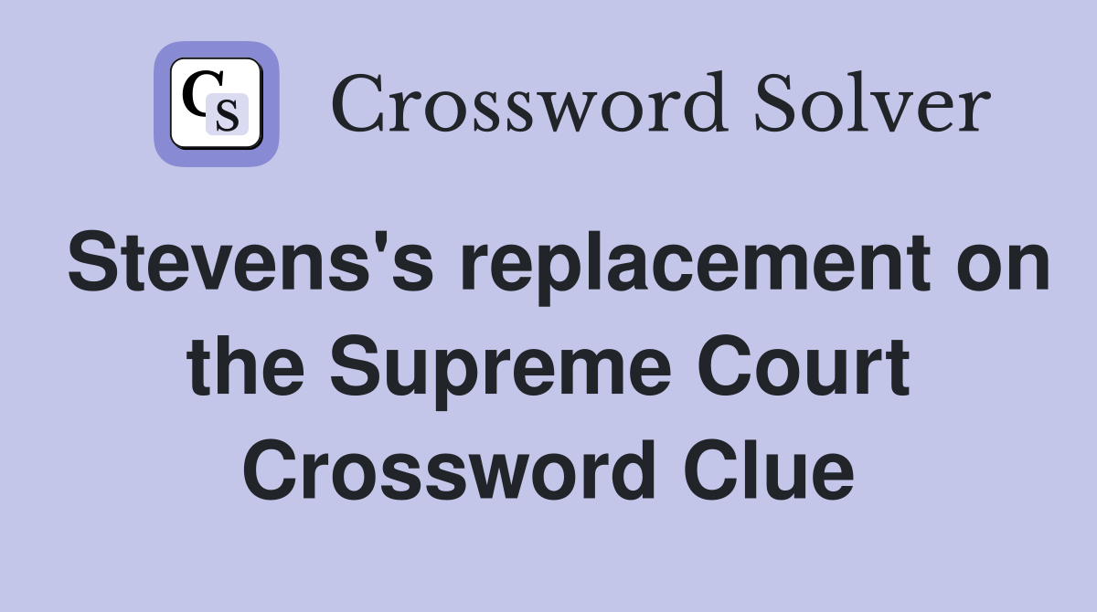 Stevens's replacement on the Supreme Court Crossword Clue