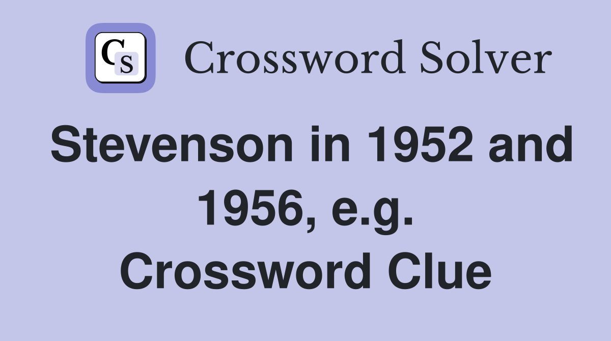 Stevenson in 1952 and 1956, e.g. Crossword Clue