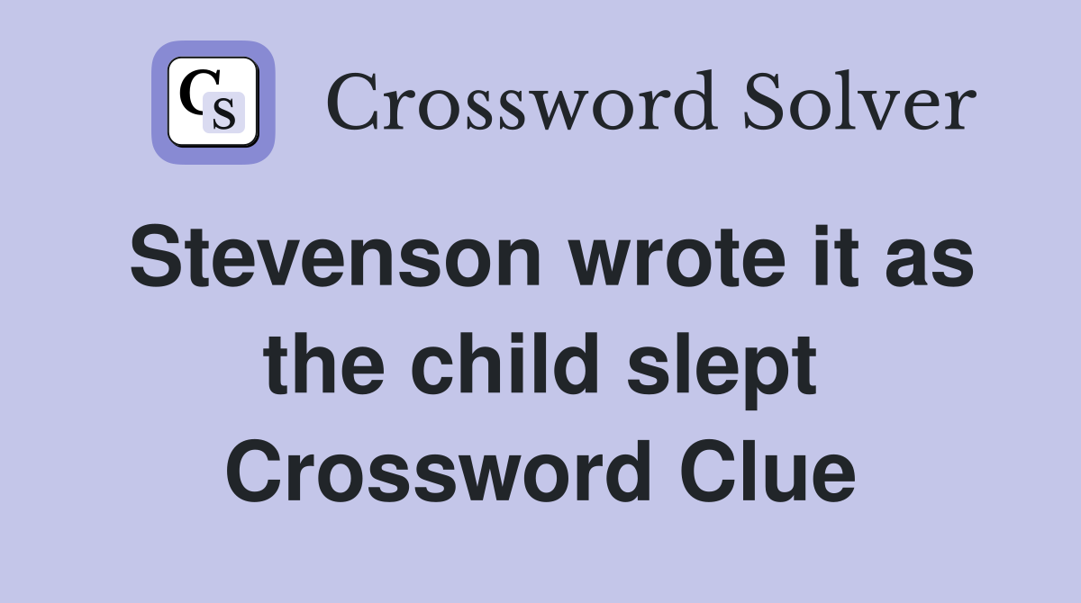 Stevenson wrote it as the child slept Crossword Clue