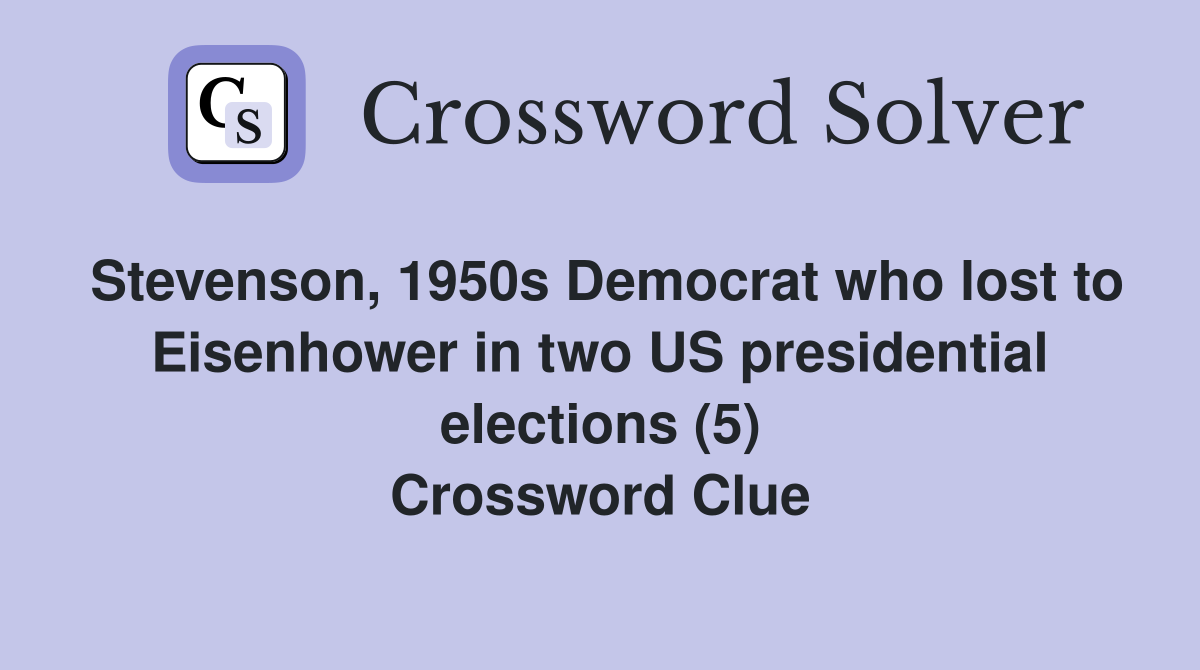 Stevenson, 1950s Democrat who lost to Eisenhower in two US presidential elections (5) Crossword Clue