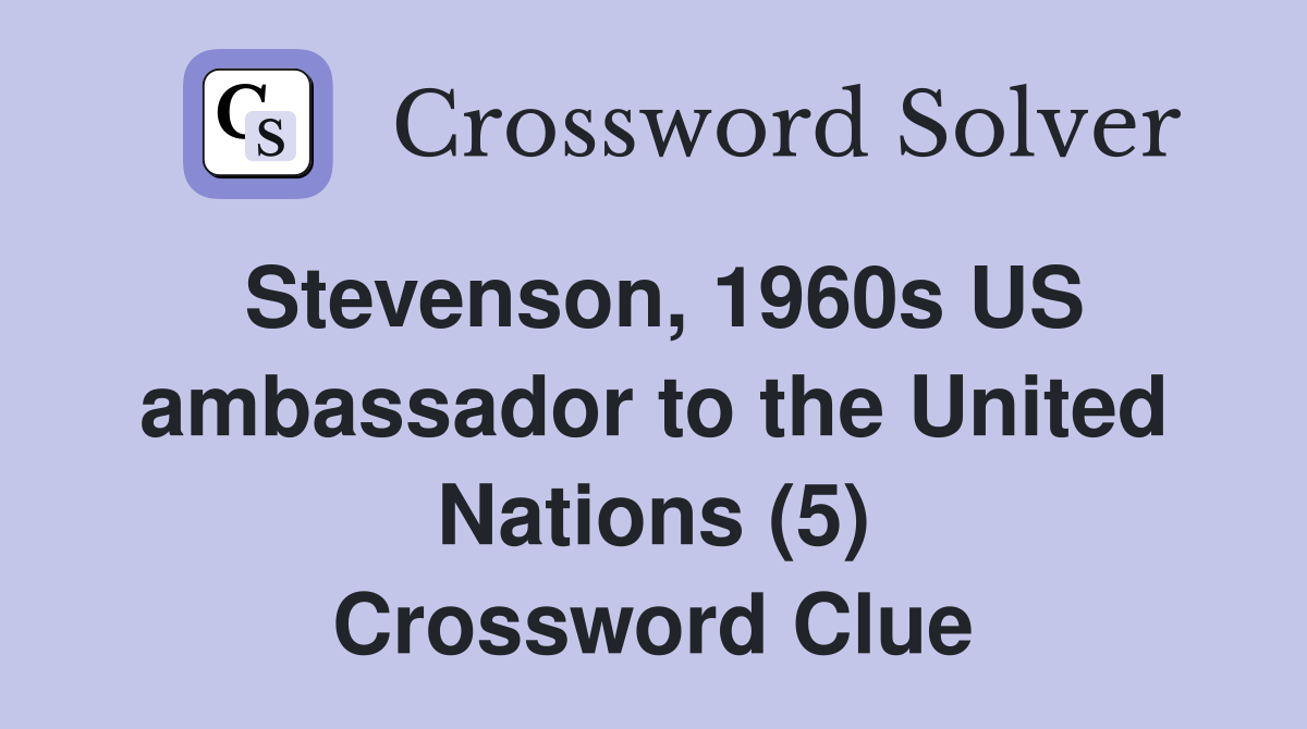 Stevenson, 1960s US ambassador to the United Nations (5) Crossword Clue