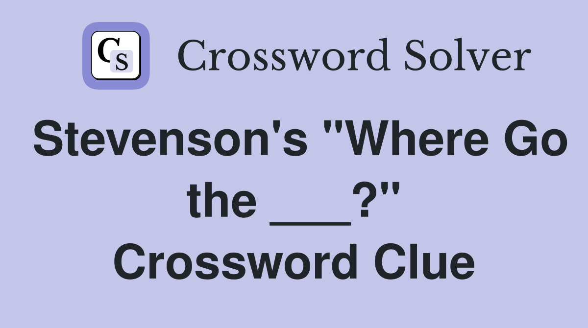Stevenson's "Where Go the ___?" Crossword Clue