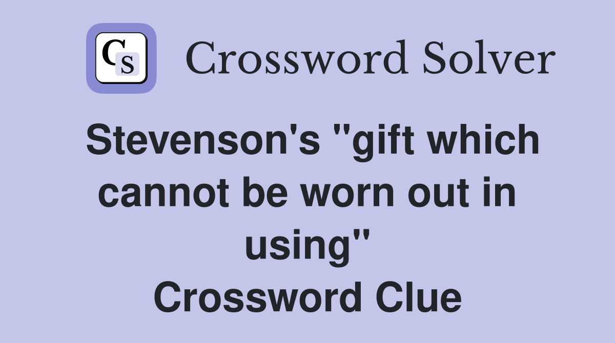 Stevenson's ''gift which cannot be worn out in using'' Crossword Clue
