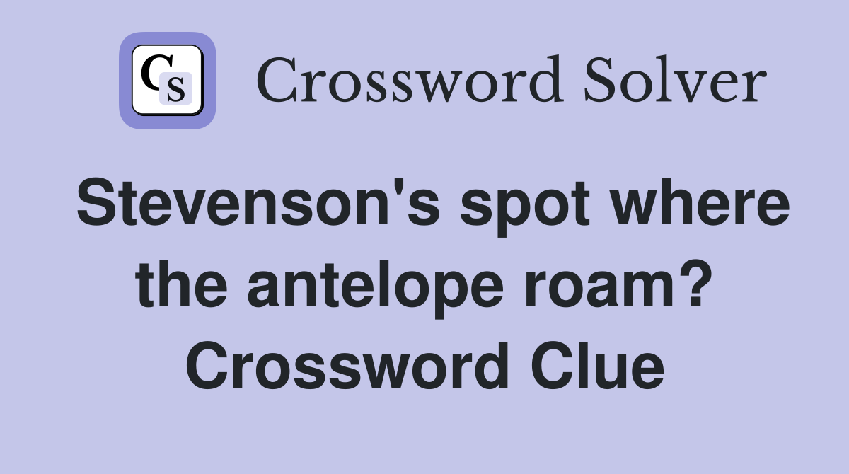 Stevenson's spot where the antelope roam? Crossword Clue