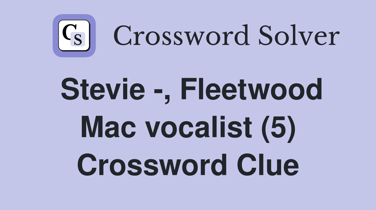 Stevie -, Fleetwood Mac vocalist (5) Crossword Clue