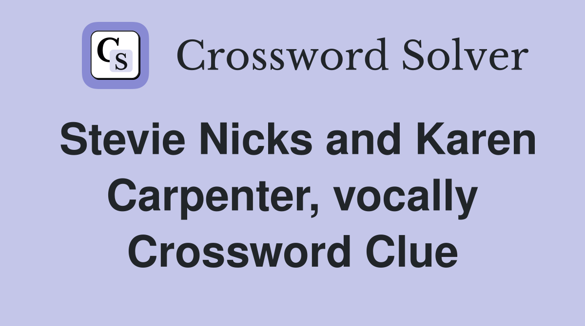Stevie Nicks and Karen Carpenter, vocally Crossword Clue