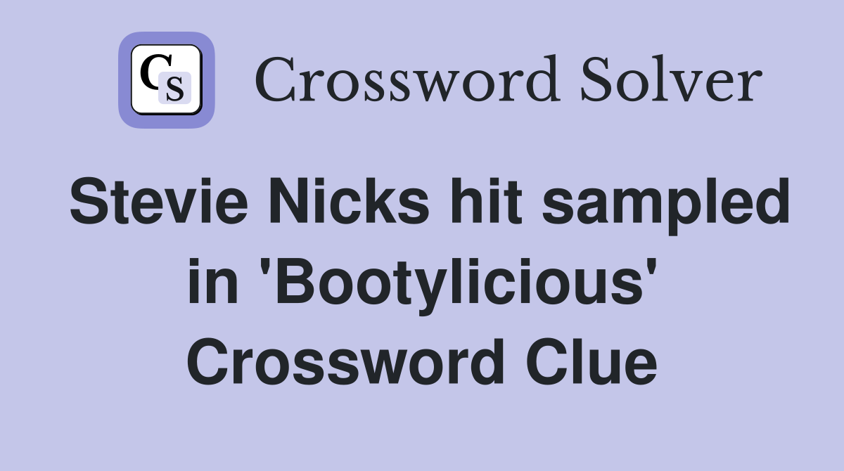 Stevie Nicks hit sampled in 'Bootylicious' Crossword Clue