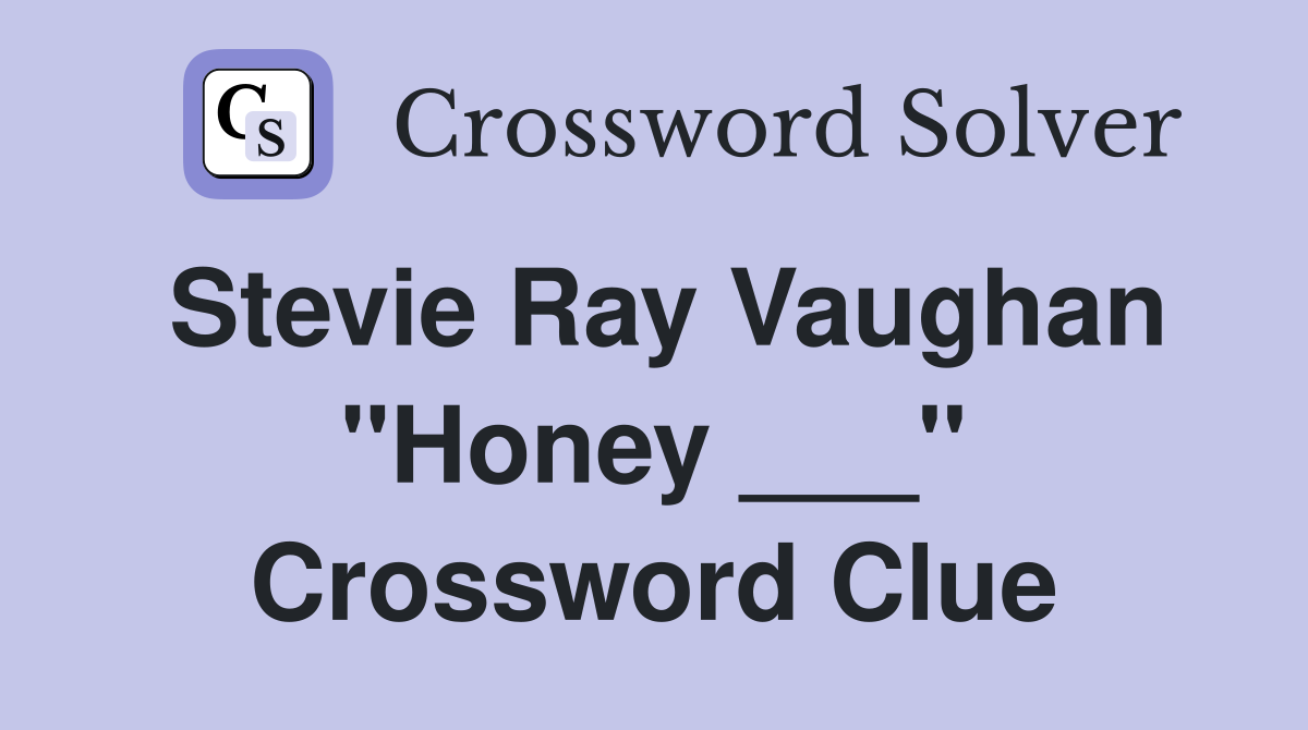 Stevie Ray Vaughan "Honey ___" Crossword Clue