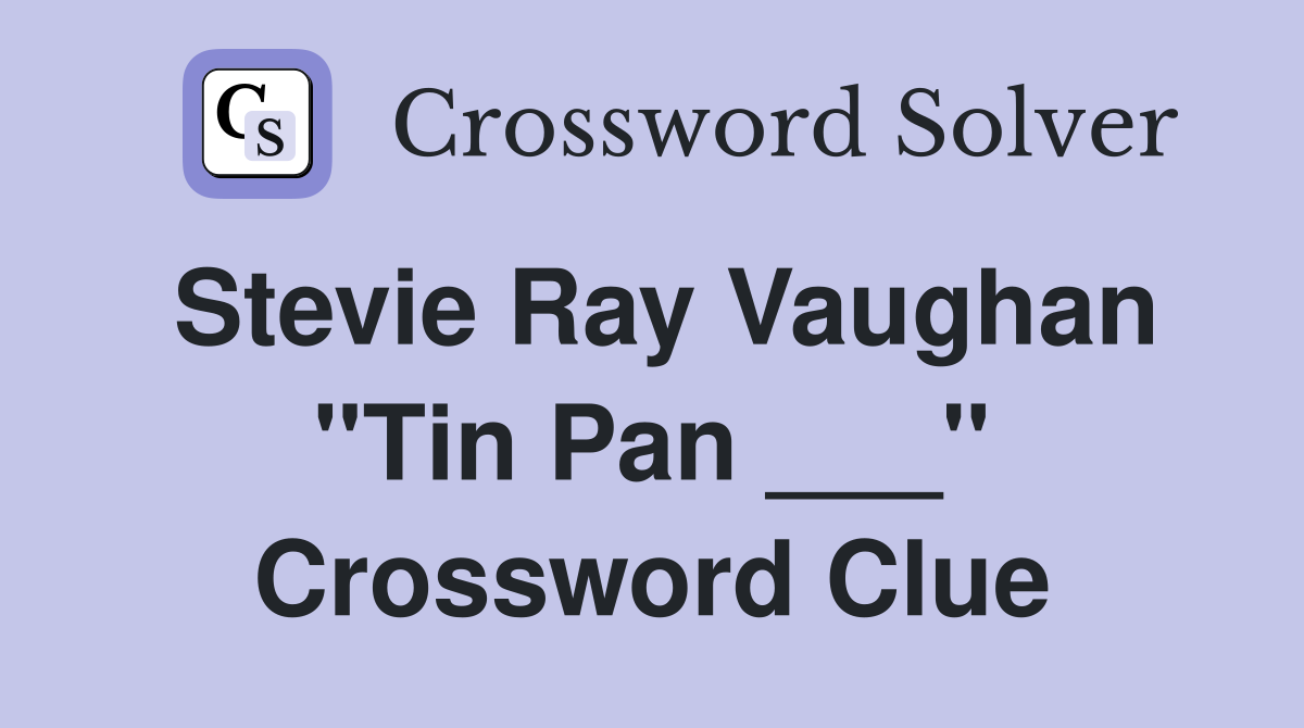 Stevie Ray Vaughan "Tin Pan ___" Crossword Clue