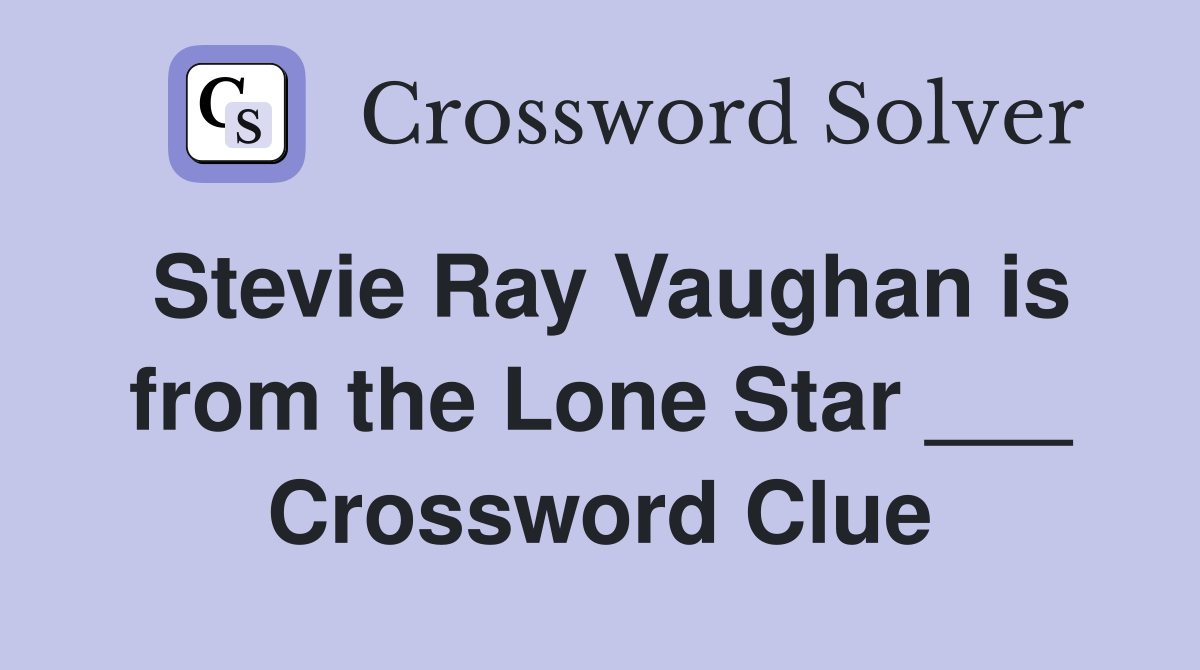 Stevie Ray Vaughan is from the Lone Star ___ Crossword Clue