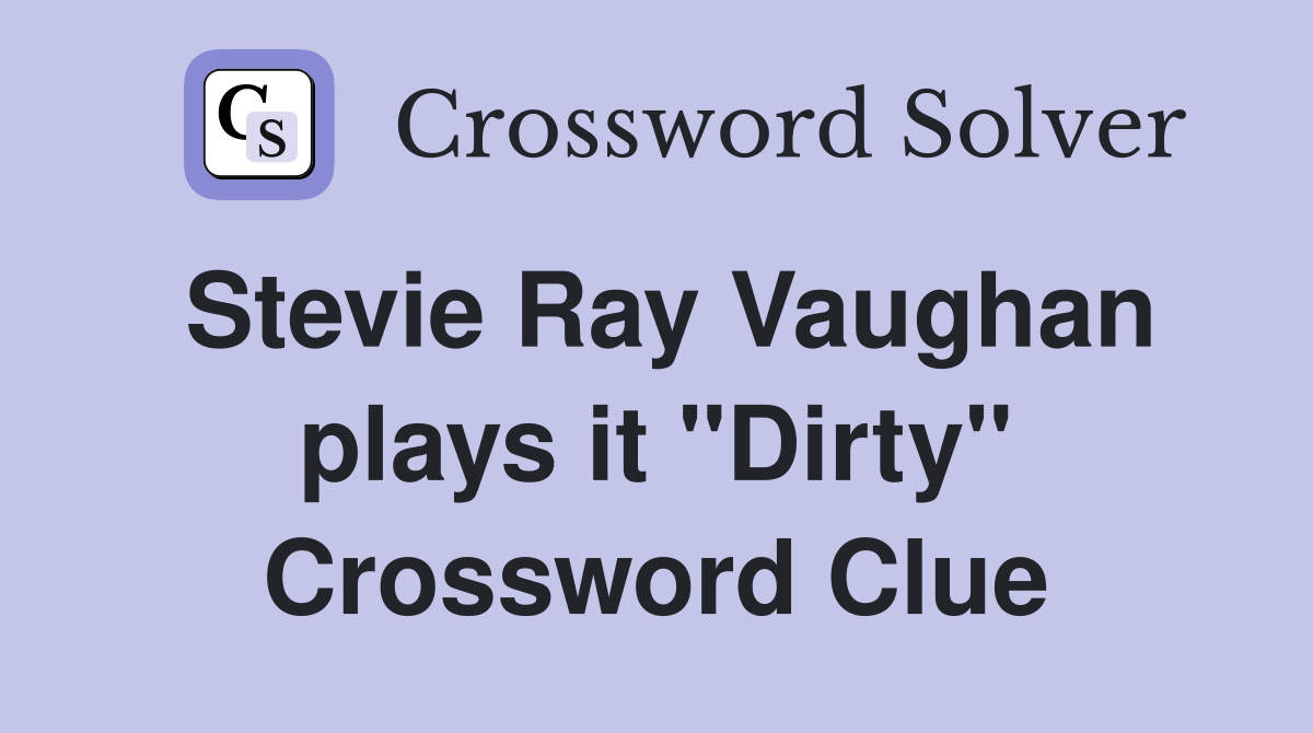 Stevie Ray Vaughan plays it "Dirty" Crossword Clue