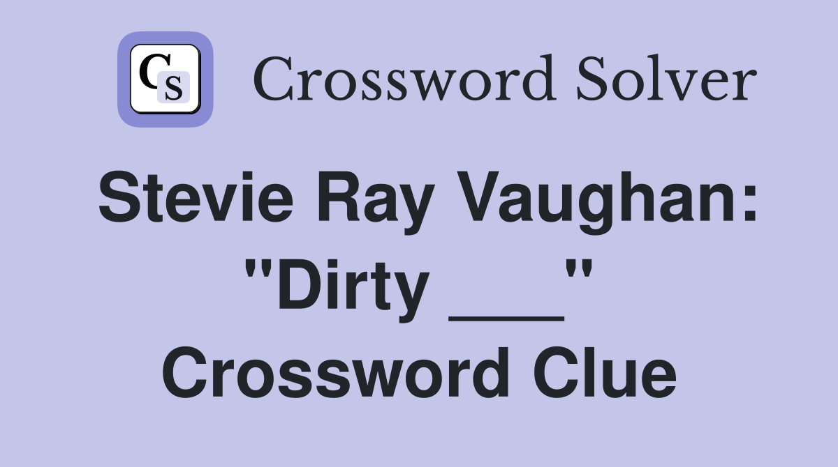 Stevie Ray Vaughan: "Dirty ___" Crossword Clue