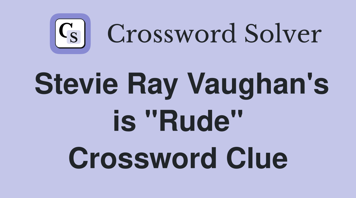 Stevie Ray Vaughan's is "Rude" Crossword Clue