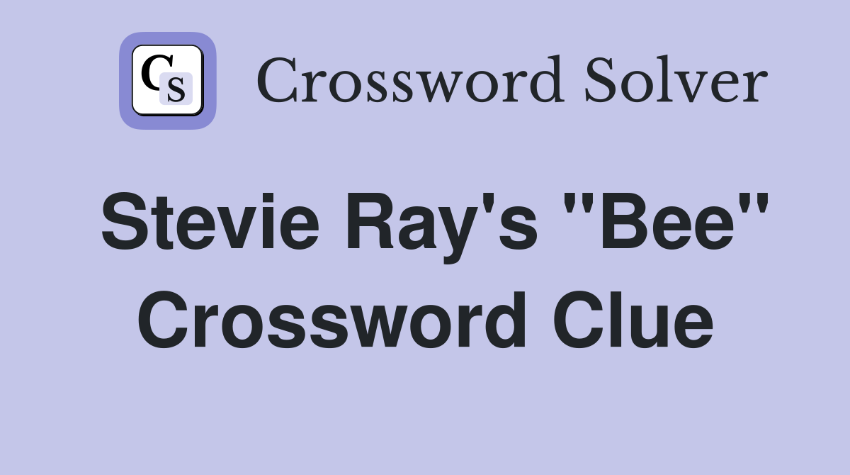 Stevie Ray's "Bee" Crossword Clue