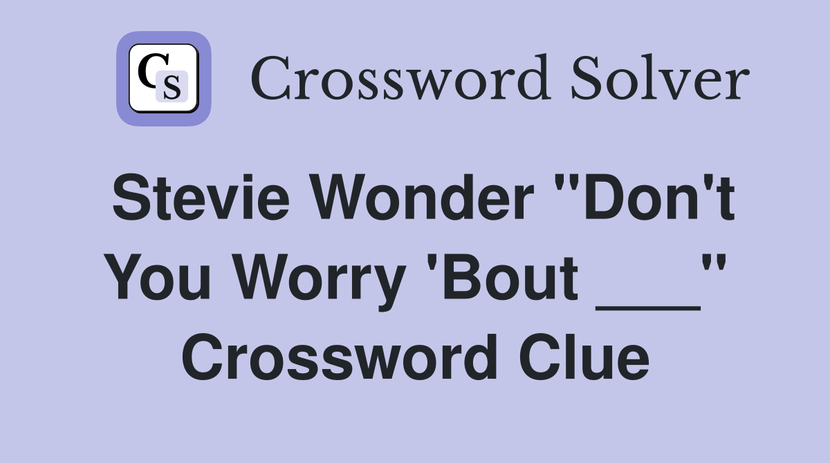 Stevie Wonder "Don't You Worry 'Bout ___" Crossword Clue