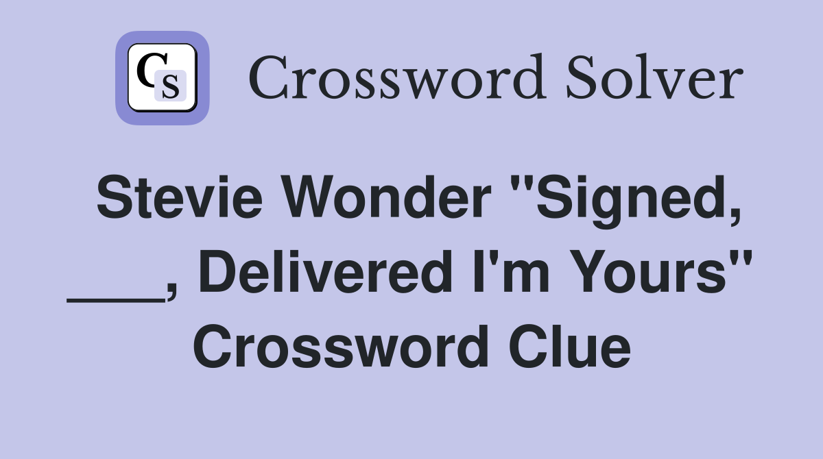 Stevie Wonder "Signed, ___, Delivered I'm Yours" Crossword Clue