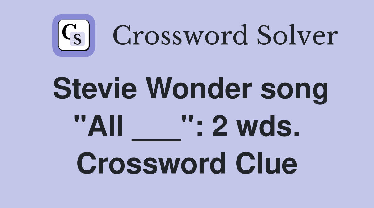 Stevie Wonder song "All ___": 2 wds. Crossword Clue