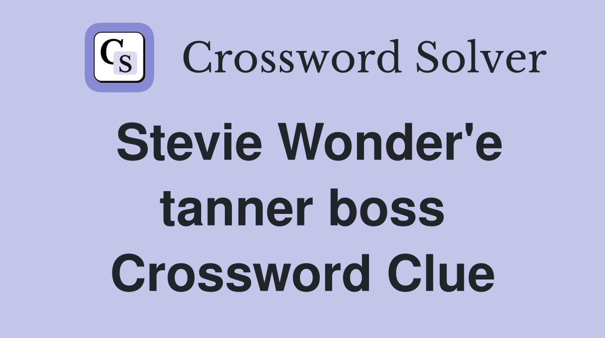 Stevie Wonder'e tanner boss Crossword Clue