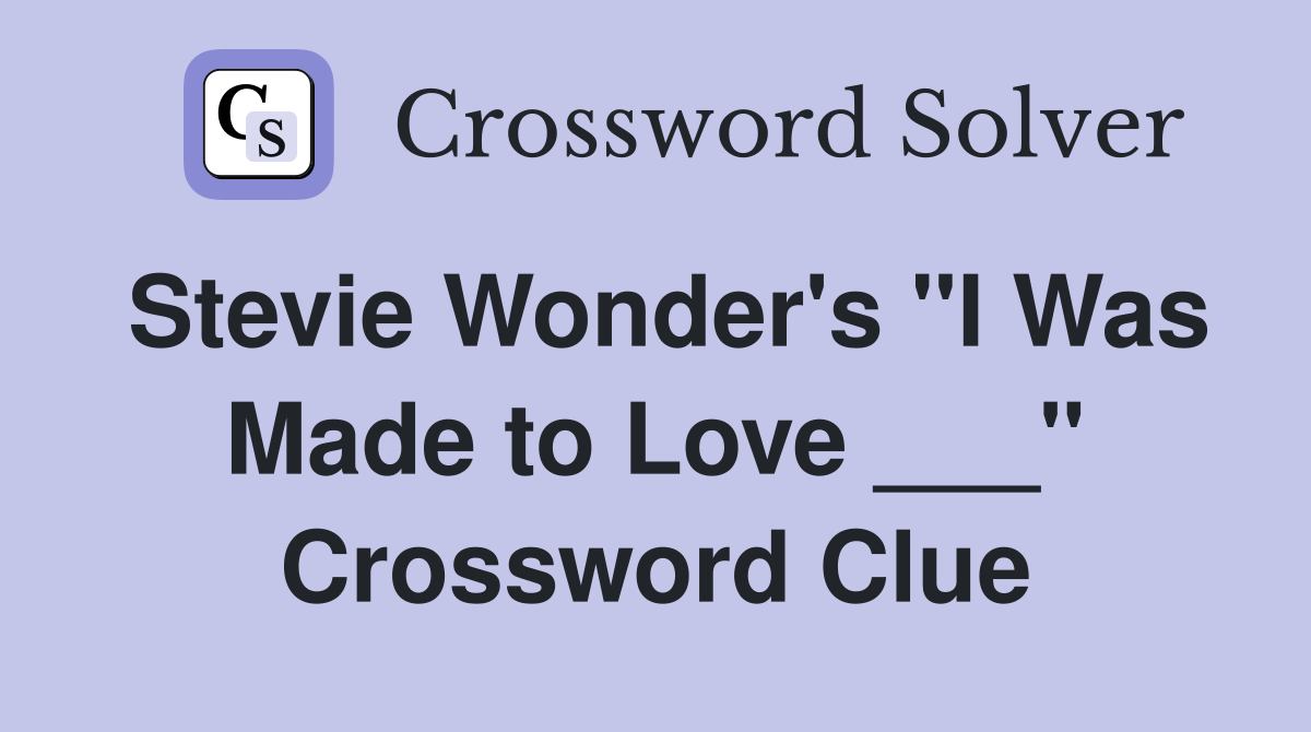 Stevie Wonder's "I Was Made to Love ___" Crossword Clue