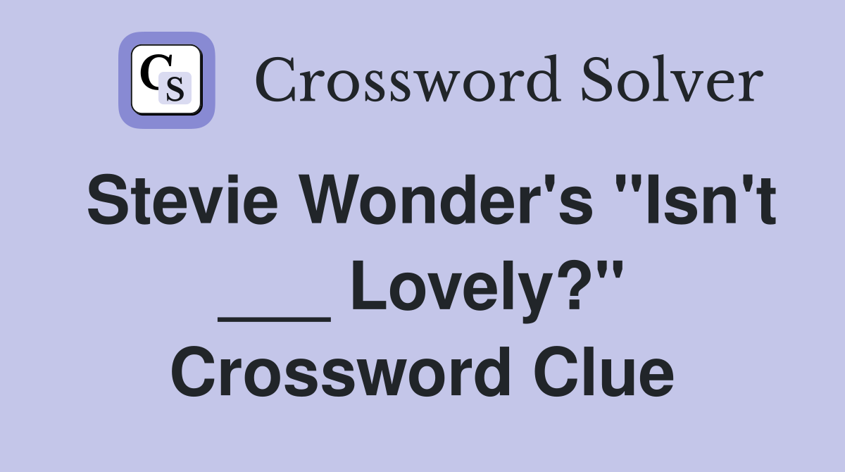 Stevie Wonder's "Isn't ___ Lovely?" Crossword Clue