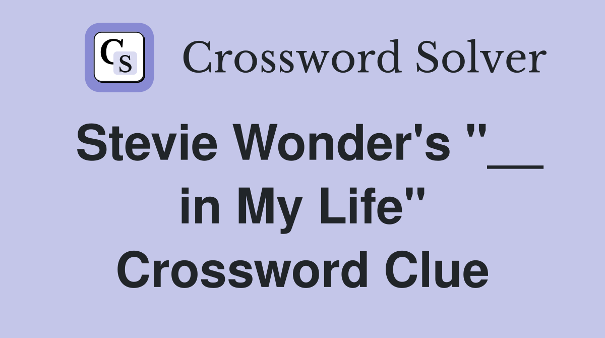 Stevie Wonder's "__ in My Life" Crossword Clue