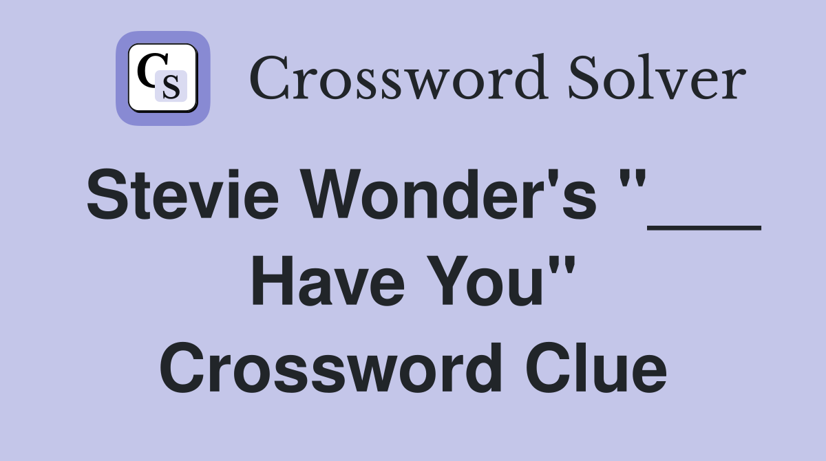 Stevie Wonder's "___ Have You" Crossword Clue