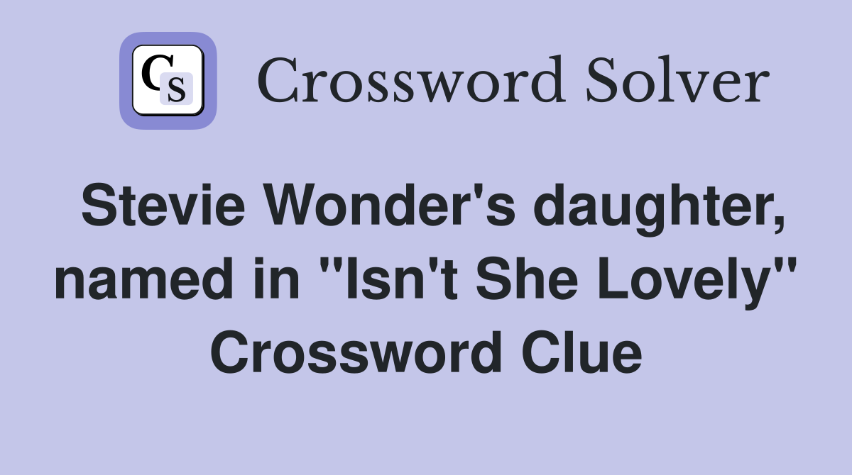 Stevie Wonder's daughter, named in "Isn't She Lovely" Crossword Clue