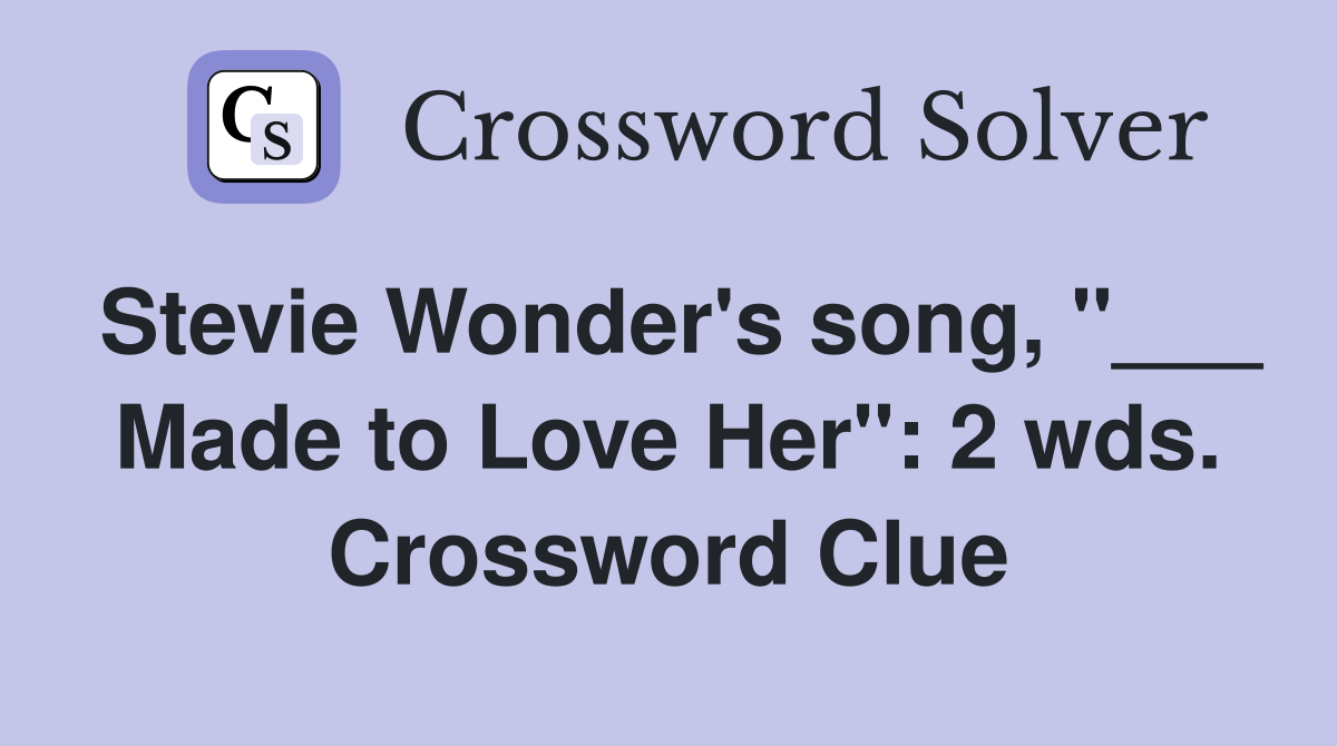 Stevie Wonder's song, "___ Made to Love Her": 2 wds. Crossword Clue