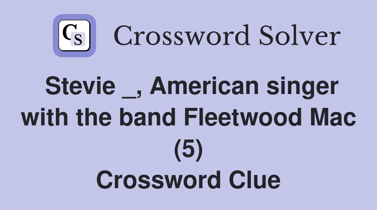 Stevie _, American singer with the band Fleetwood Mac (5) Crossword Clue