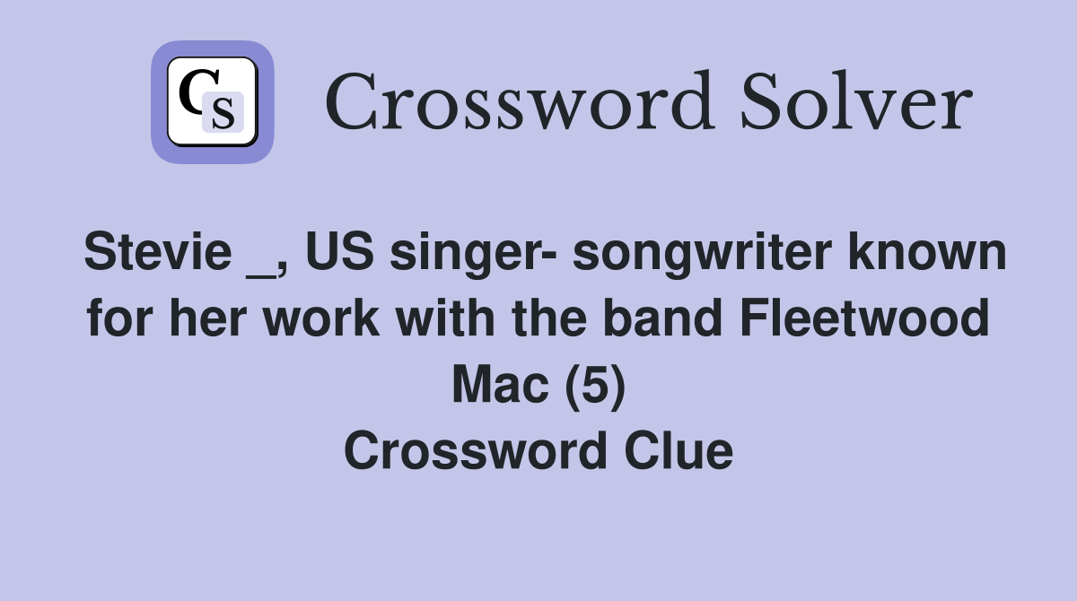 Stevie _, US singer- songwriter known for her work with the band Fleetwood Mac (5) Crossword Clue
