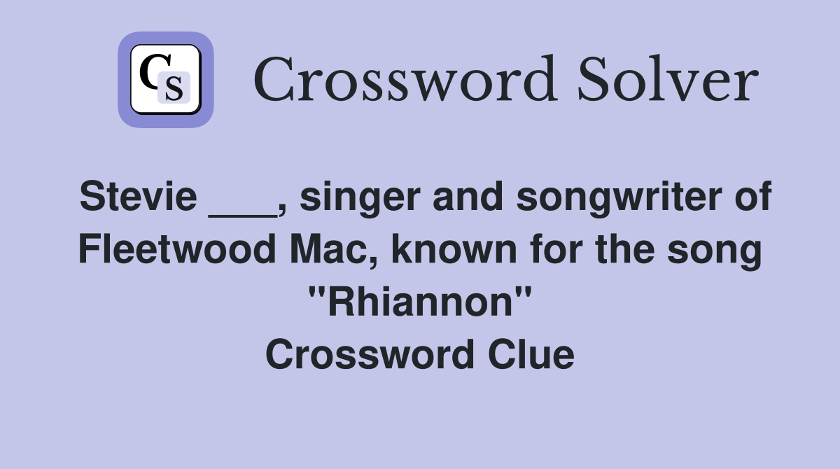 Stevie ___, singer and songwriter of Fleetwood Mac, known for the song "Rhiannon" Crossword Clue